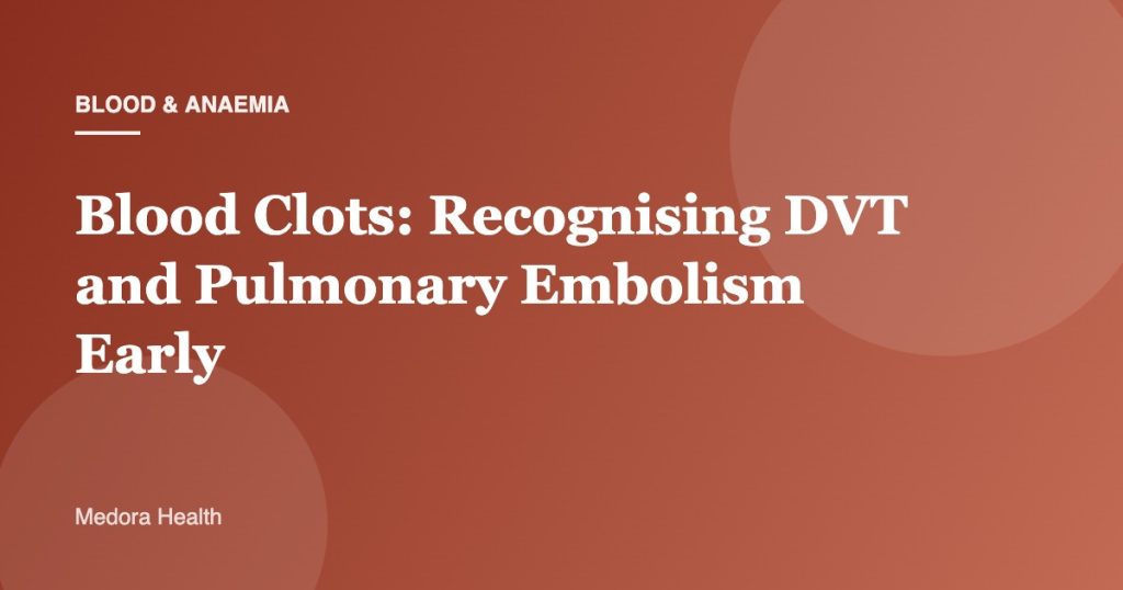 Blood Clots: Recognising DVT and Pulmonary Embolism Early