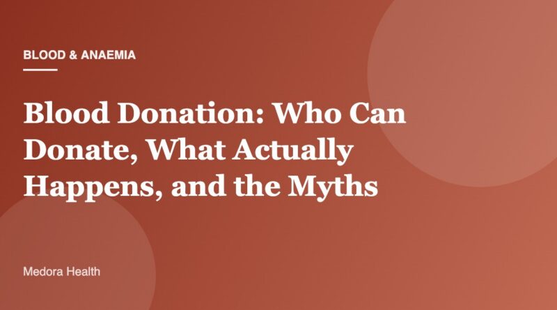 Blood Donation: Who Can Donate, What Actually Happens, and the Myths