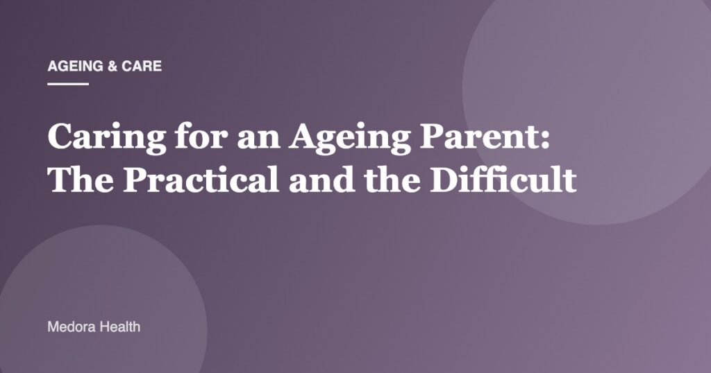 Caring for an Ageing Parent: The Practical and the Difficult