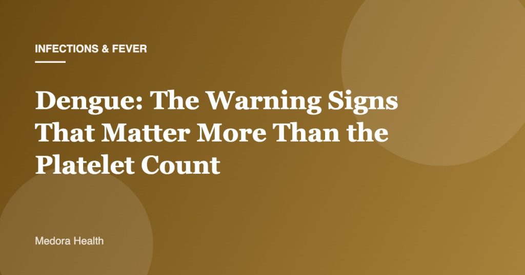 Dengue: The Warning Signs That Matter More Than the Platelet Count