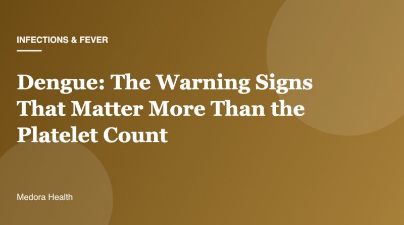 Dengue: The Warning Signs That Matter More Than the Platelet Count