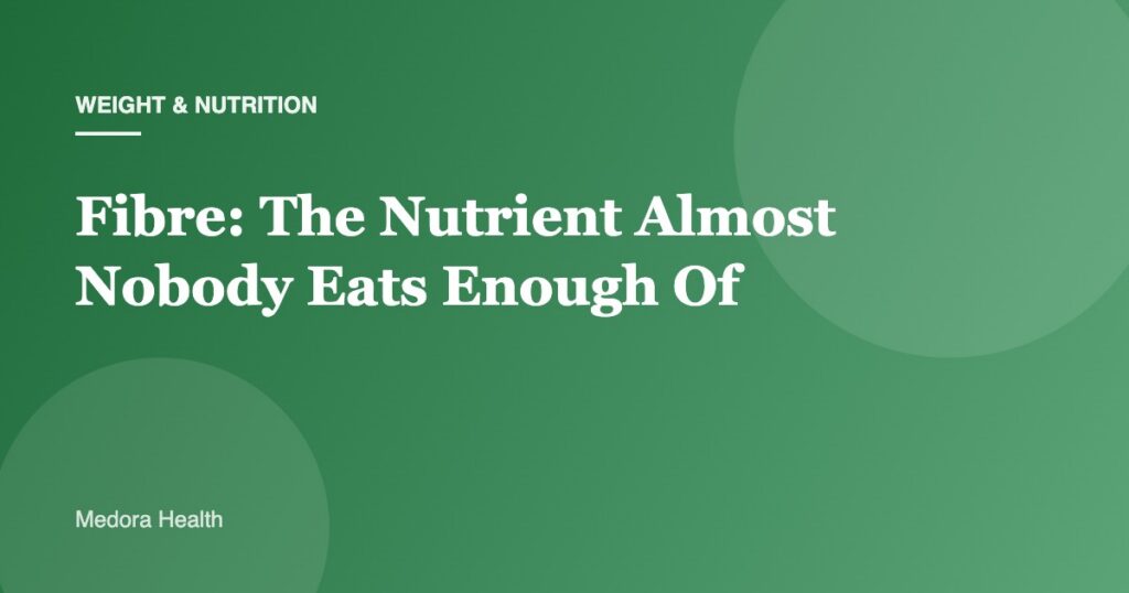 Fibre: The Nutrient Almost Nobody Eats Enough Of