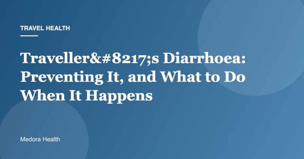 Traveller’s Diarrhoea: Preventing It, and What to Do When It Happens