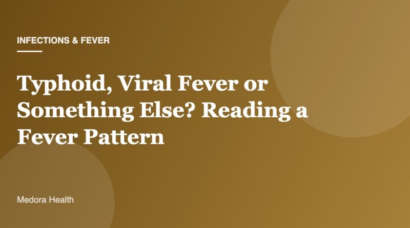 Typhoid, Viral Fever or Something Else? Reading a Fever Pattern